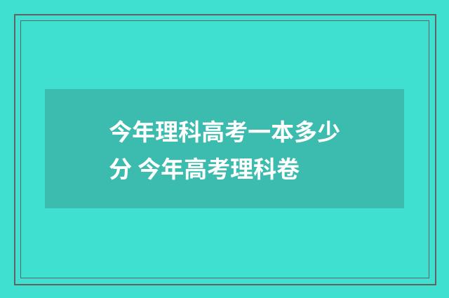 今年理科高考一本多少分 今年高考理科卷