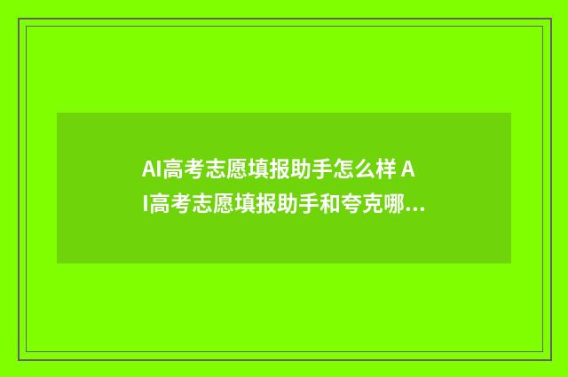 AI高考志愿填报助手怎么样 AI高考志愿填报助手和夸克哪个比较准确