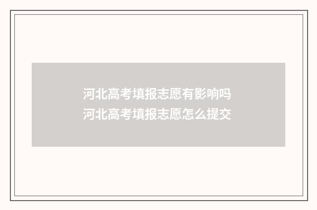 河北高考填报志愿有影响吗 河北高考填报志愿怎么提交