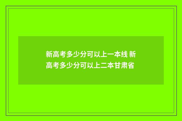 新高考多少分可以上一本线 新高考多少分可以上二本甘肃省