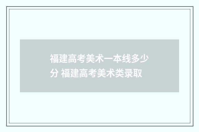 福建高考美术一本线多少分 福建高考美术类录取