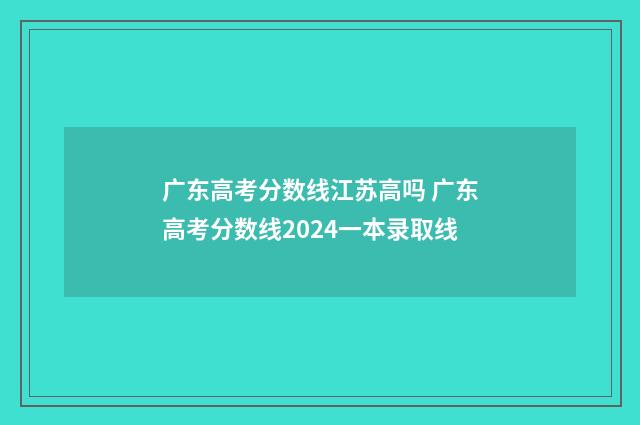 广东高考分数线江苏高吗 广东高考分数线2024一本录取线