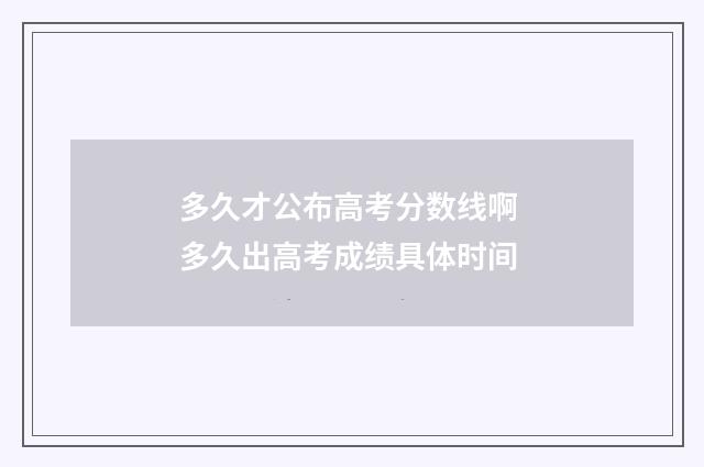 多久才公布高考分数线啊 多久出高考成绩具体时间