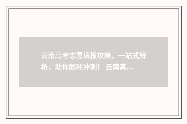 云南高考志愿填报攻略，一站式解析，助你顺利冲刺！ 云南高考志愿填报确认后能更改吗
