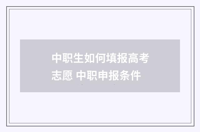 中职生如何填报高考志愿 中职申报条件