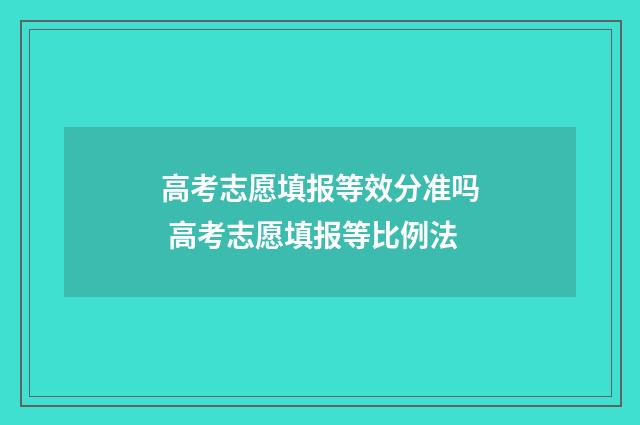 高考志愿填报等效分准吗 高考志愿填报等比例法