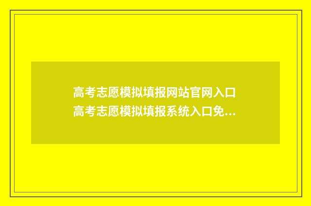 高考志愿模拟填报网站官网入口 高考志愿模拟填报系统入口免费
