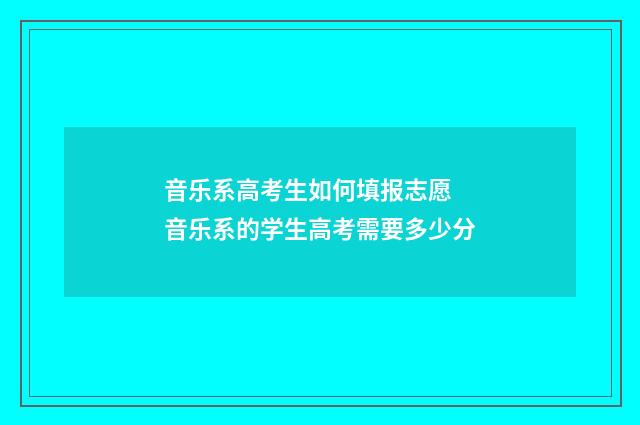 音乐系高考生如何填报志愿 音乐系的学生高考需要多少分