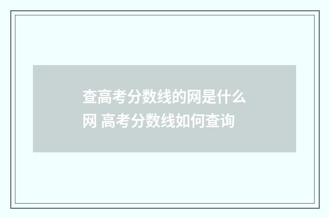 查高考分数线的网是什么网 高考分数线如何查询