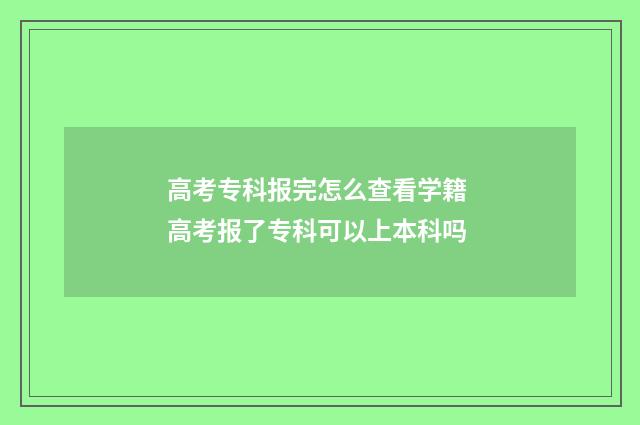 高考专科报完怎么查看学籍 高考报了专科可以上本科吗