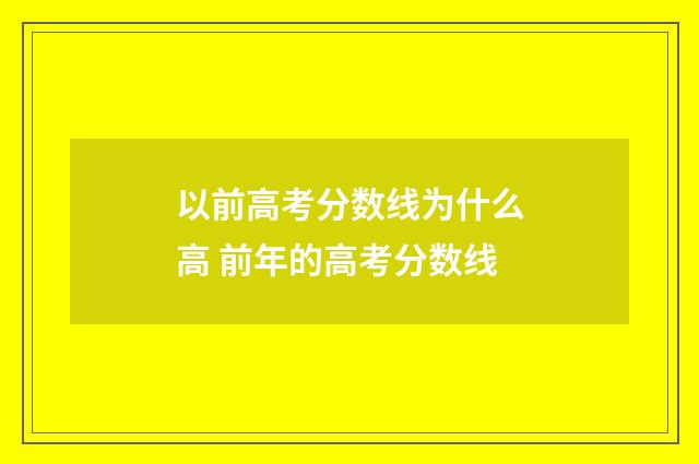 以前高考分数线为什么高 前年的高考分数线