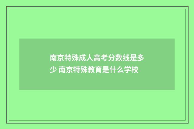 南京特殊成人高考分数线是多少 南京特殊教育是什么学校