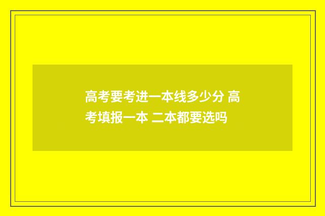 高考要考进一本线多少分 高考填报一本 二本都要选吗