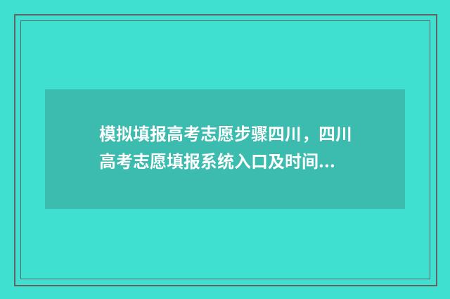 模拟填报高考志愿步骤四川，四川高考志愿填报系统入口及时间 模拟填报高考志愿不填可以吗