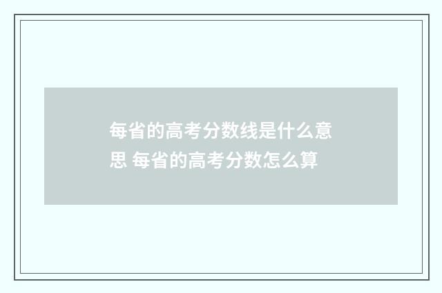 每省的高考分数线是什么意思 每省的高考分数怎么算