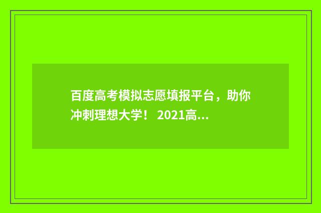 百度高考模拟志愿填报平台,助你冲刺理想大学! 2021高考模拟志愿报考官网