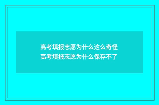 高考填报志愿为什么这么奇怪 高考填报志愿为什么保存不了