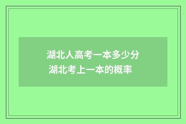 湖北人高考一本多少分 湖北考上一本的概率