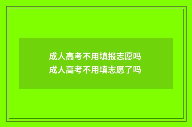 成人高考不用填报志愿吗 成人高考不用填志愿了吗