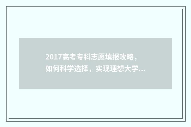 2017高考专科志愿填报攻略，如何科学选择，实现理想大学梦？ 2017年专科录取分数线是多少