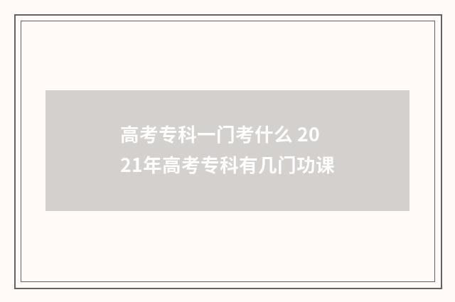 高考专科一门考什么 2021年高考专科有几门功课