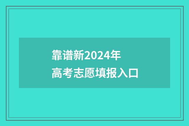 靠谱新2024年高考志愿填报入口