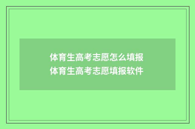体育生高考志愿怎么填报 体育生高考志愿填报软件