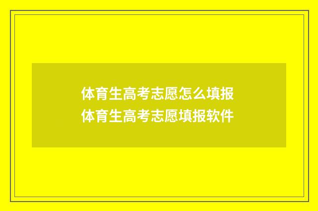 体育生高考志愿怎么填报 体育生高考志愿填报软件
