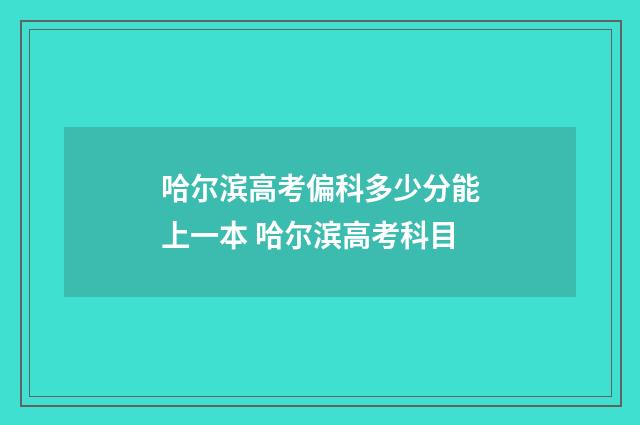 哈尔滨高考偏科多少分能上一本 哈尔滨高考科目