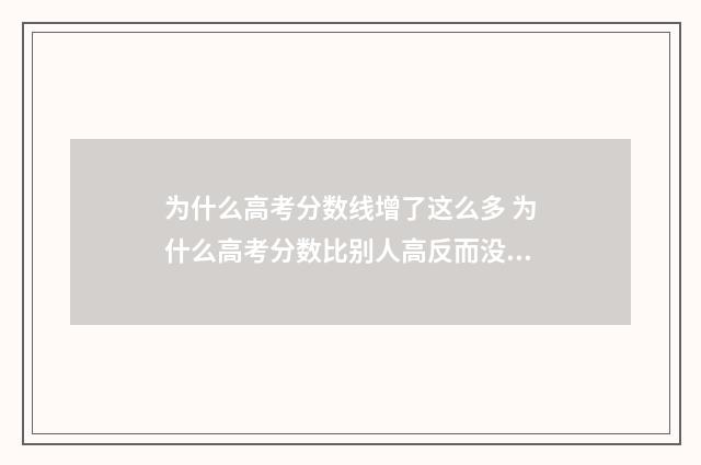 为什么高考分数线增了这么多 为什么高考分数比别人高反而没录取到