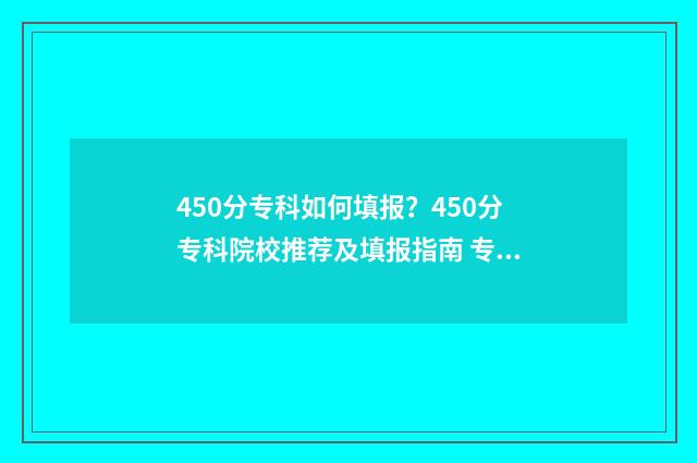 450分专科如何填报？450分专科院校推荐及填报指南 专科495分算不算高