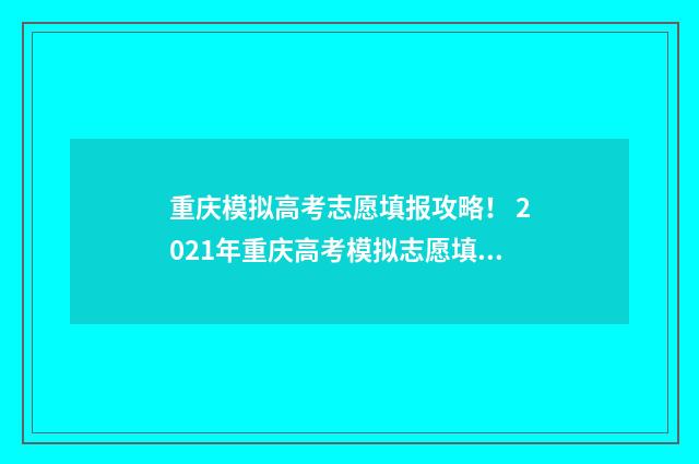 重庆模拟高考志愿填报攻略！ 2021年重庆高考模拟志愿填报