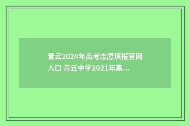 青云2024年高考志愿填报官网入口 青云中学2021年高考成绩