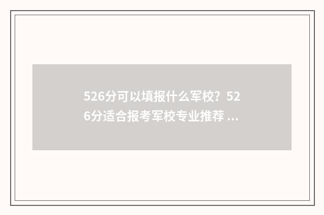 526分可以填报什么军校?526分适合报考军校专业推荐 526分可以上什么高中