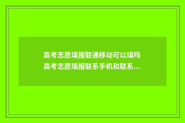 高考志愿填报联通移动可以填吗 高考志愿填报联系手机和联系电话怎么
