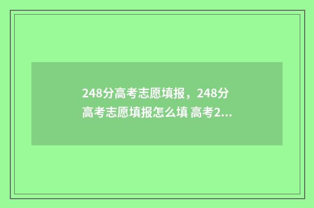 248分高考志愿填报，248分高考志愿填报怎么填 高考248分能上什么学校
