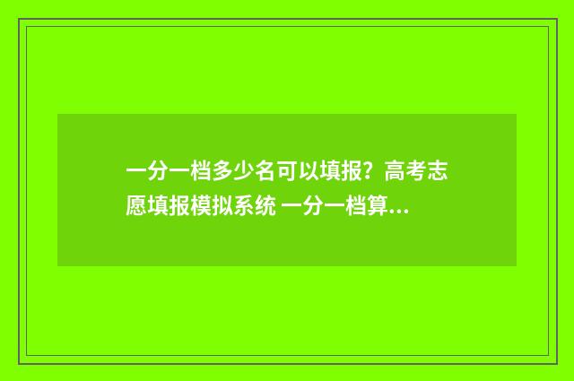 一分一档多少名可以填报?高考志愿填报模拟系统 一分一档算加分吗