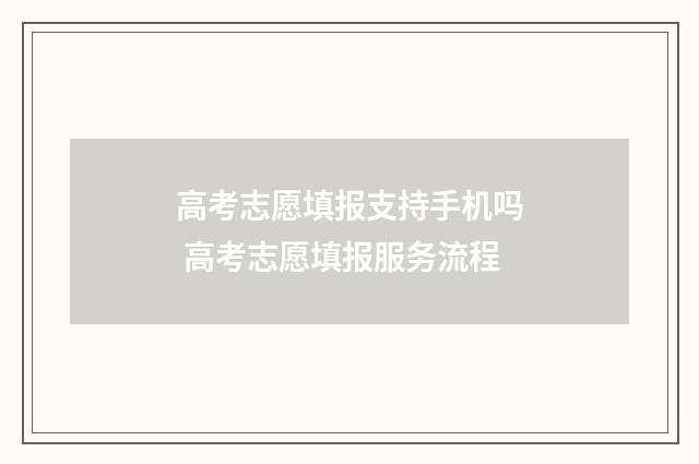 高考志愿填报支持手机吗 高考志愿填报服务流程