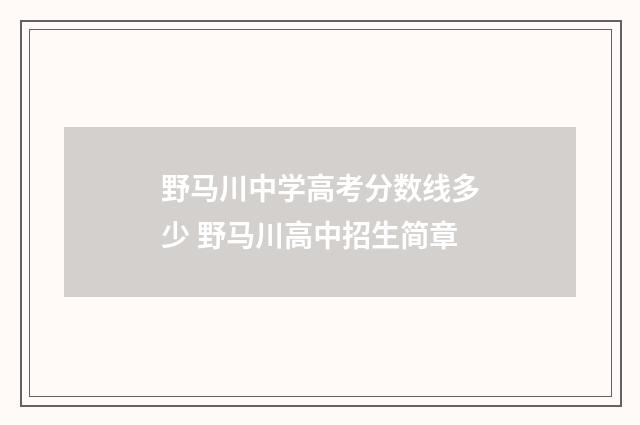 野马川中学高考分数线多少 野马川高中招生简章