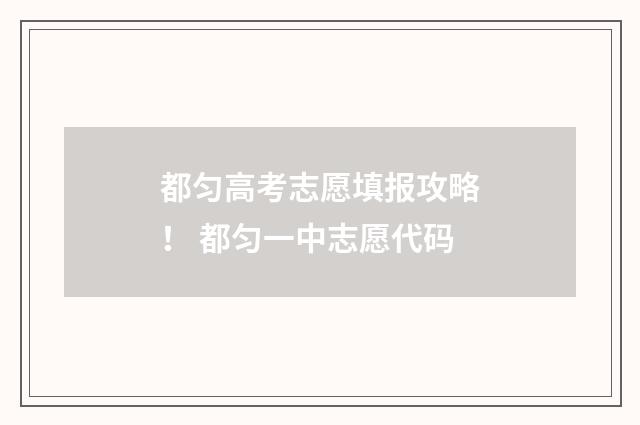 都匀高考志愿填报攻略！ 都匀一中志愿代码