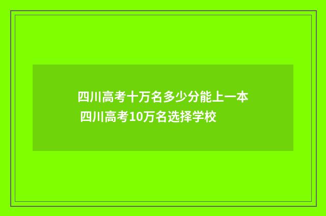 四川高考十万名多少分能上一本 四川高考10万名选择学校
