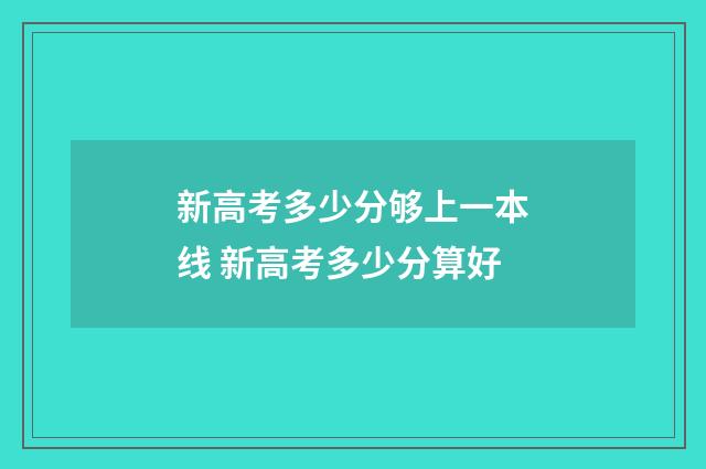 新高考多少分够上一本线 新高考多少分算好
