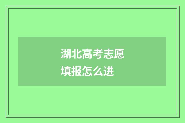 湖北高考志愿填报怎么进