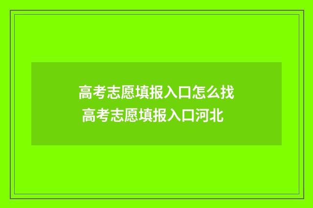 高考志愿填报入口怎么找 高考志愿填报入口河北