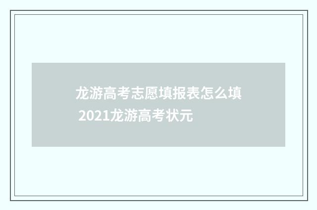 龙游高考志愿填报表怎么填 2021龙游高考状元