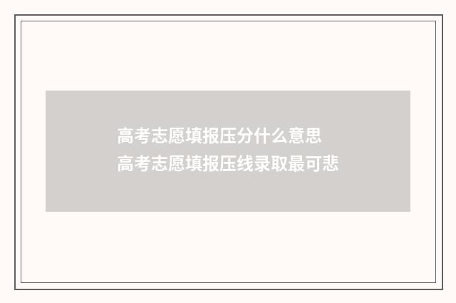 高考志愿填报压分什么意思 高考志愿填报压线录取最可悲
