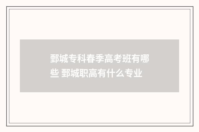 鄄城专科春季高考班有哪些 鄄城职高有什么专业