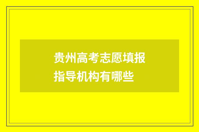 贵州高考志愿填报指导机构有哪些