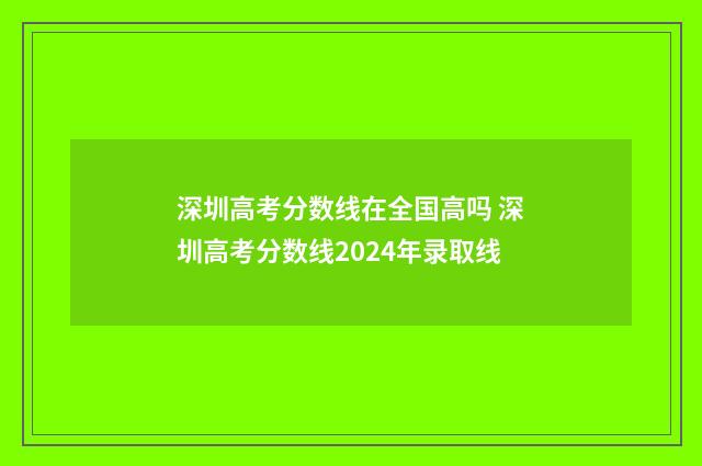 深圳高考分数线在全国高吗 深圳高考分数线2024年录取线