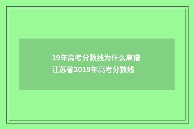 19年高考分数线为什么离谱 江苏省2019年高考分数线